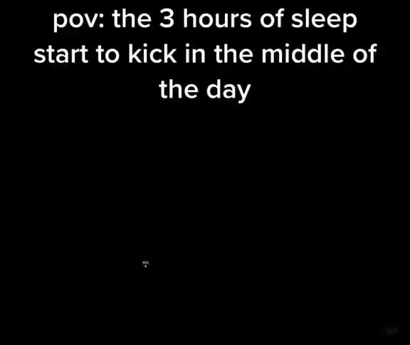 Pov: the 3 hours of sleep start to kick in the middle of the day - iFunny
