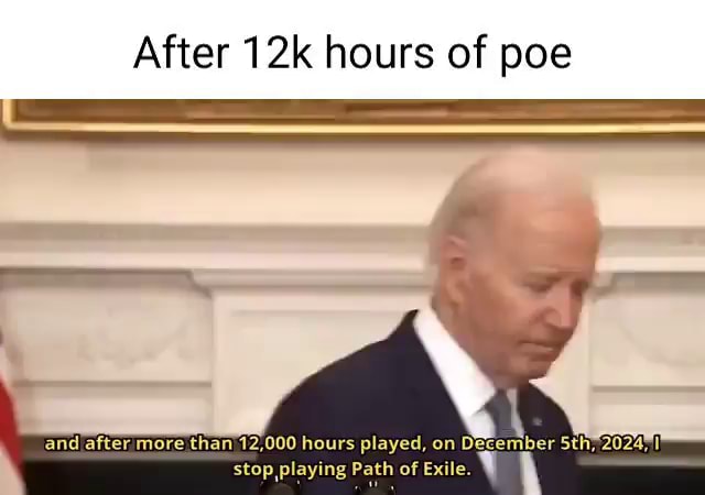 After hours of poe and after more than 12,000 hours played, on December ...