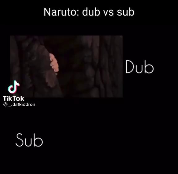 Naruto dub vs sub Dub TikTok _.datkiddron Sub iFunny