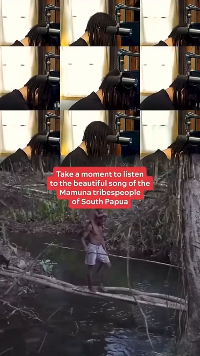 Take A Moment To Listen N Of South Papua To The Beautiful Song Of The Mamuna Tribespeople Ifunny