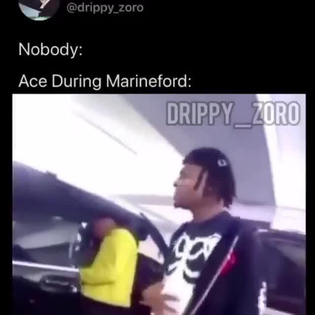 Drippy_zoro Nobody: Ace During Marineford: DRIPPY - iFunny