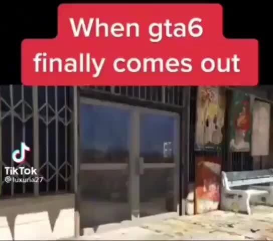 When gta6 finally comes out TikTok  )