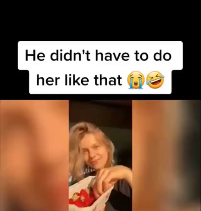 he-didn-t-have-to-do-her-like-that
