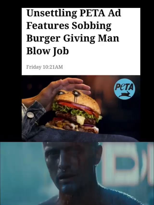 Unsettling PETA Ad Features Sobbing Burger Giving Man Blow Job Friday - )