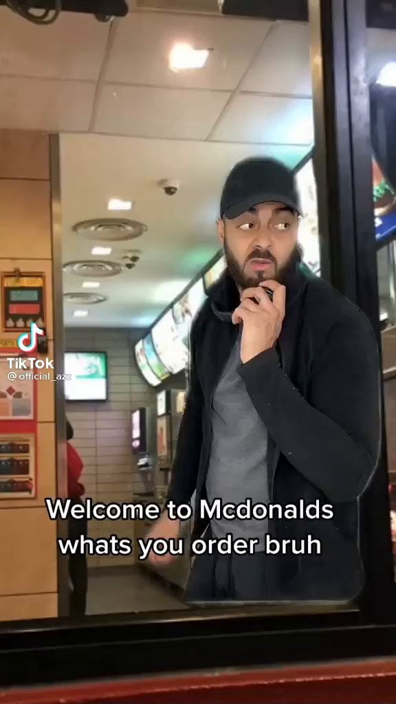 TikTok Welcome to Mcdonalds whats you order bruh - iFunny