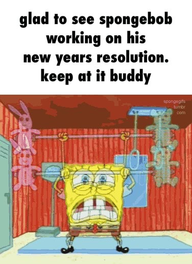 Glad to see spongebob working on his new years resolution. keep ul il buddy - )