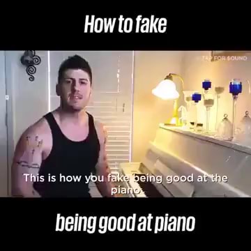 How to fake how Fhengeing at Lhe being good at piano - )