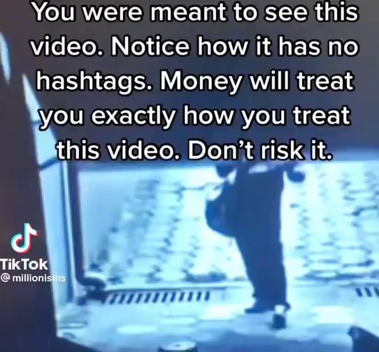 You were meant to see this video. Notice how it has no hashtags. Money