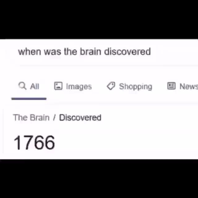 When was the brain discovered / Discovered 1766 iFunny