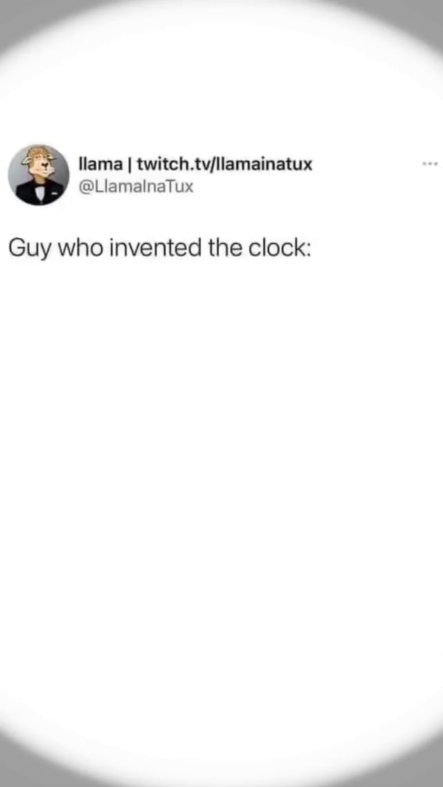 "Clock Inventor" Guy who invented the clock iFunny