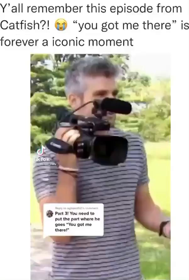 Y'all remember this episode from Catfish?! "you got me there" is