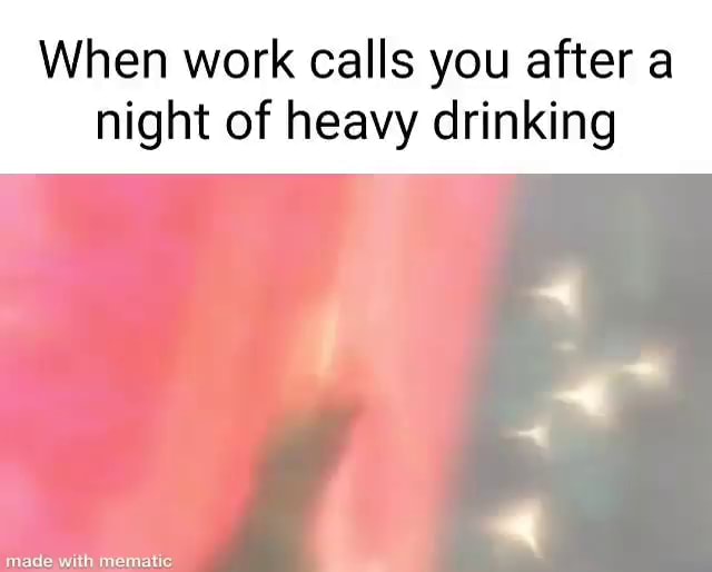 when-work-calls-you-after-a-night-of-heavy-drinking-ifunny