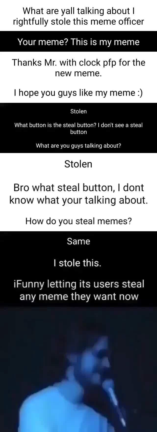 What are yall talking about I rightfully stole this meme officer Your