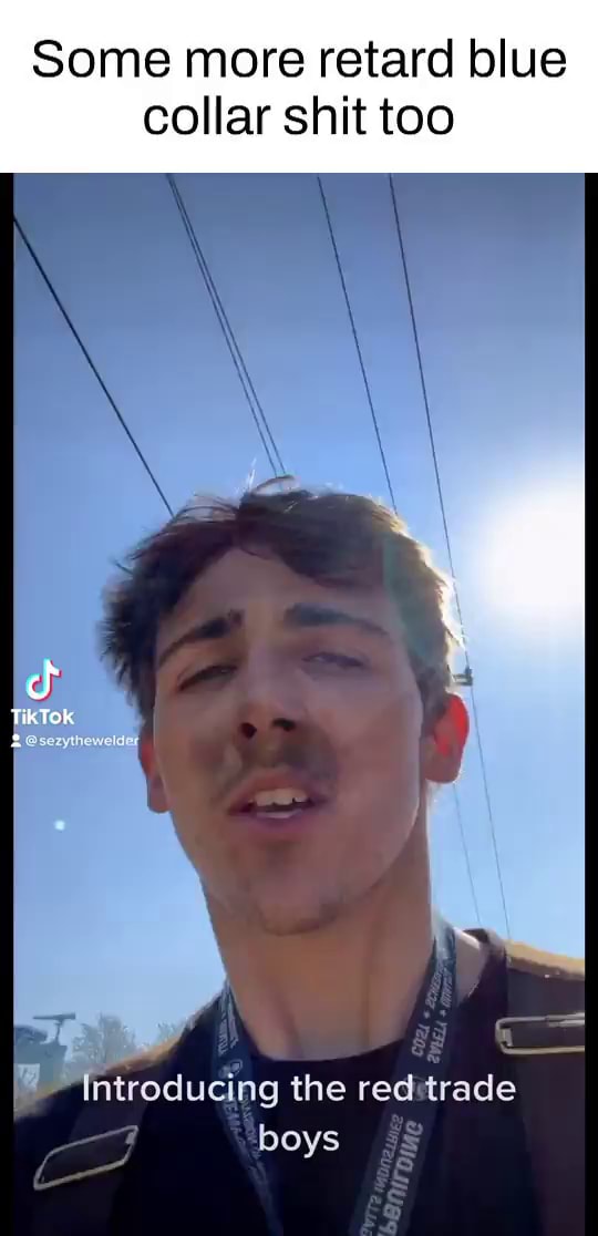 Some more retard blue collar shit too Tik Tok sezythewelder