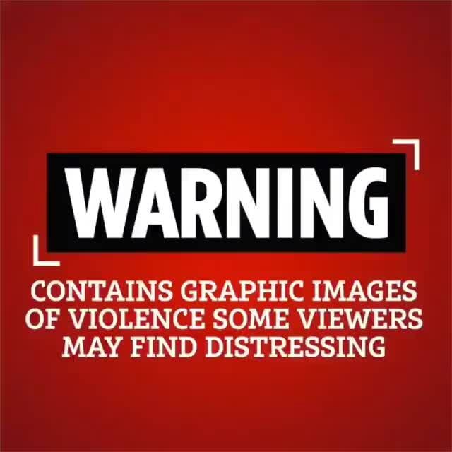 WARNING CONTAINS GRAPHIC IMAGES OF VIOLENCE SOME VIEWERS MAY FIND