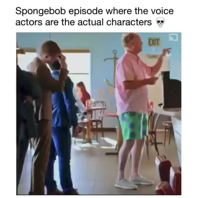 Spongebob Episode Where The Voice Actors Are The Actual Characters Spongebob episode where the voice actors are the actual characters - iFunny