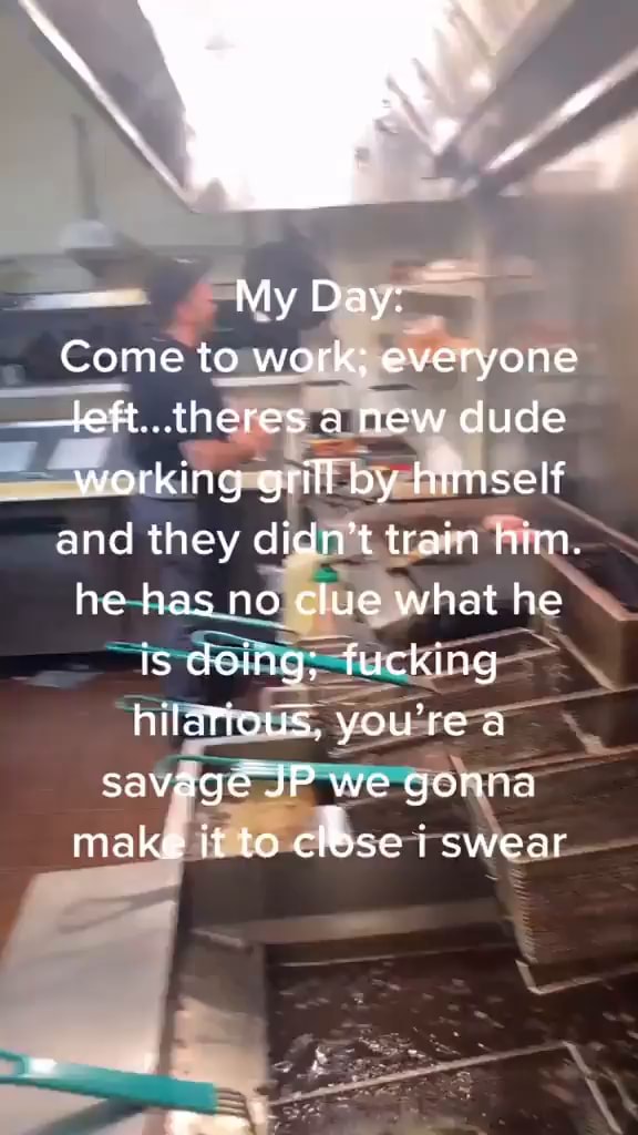 My Day Come To Work Everyone teft theres A New Dude Working Grill 
