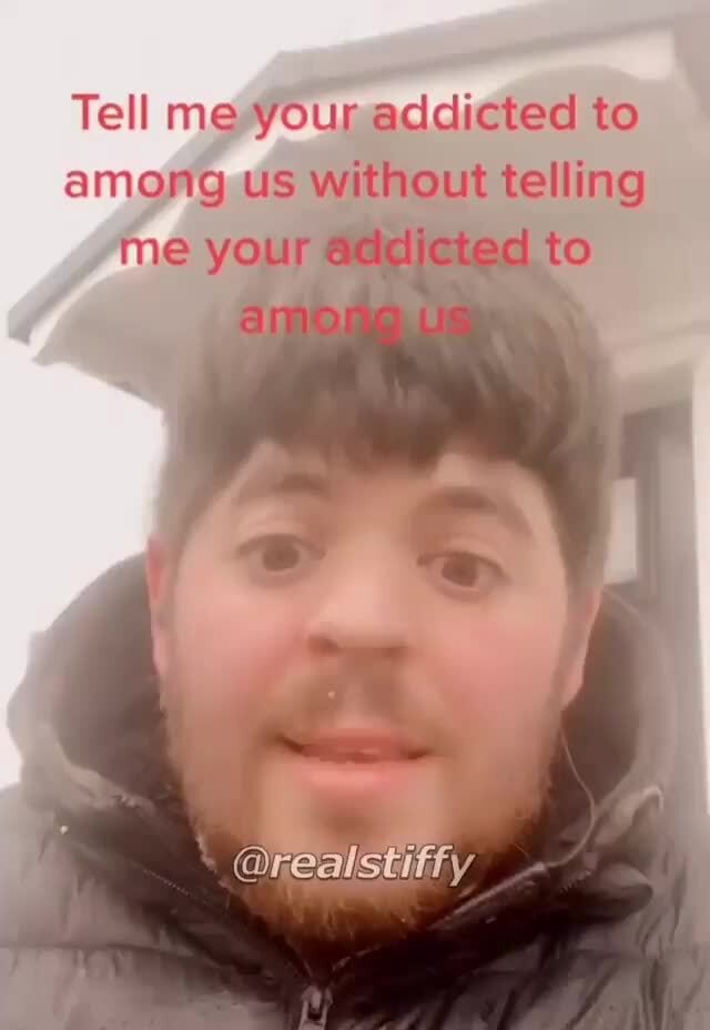 Tell me your addicted to among us without telling me your adgicted to