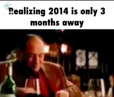 Realizing 2014 is only 3 months away - iFunny