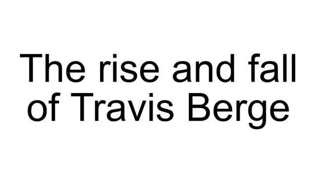 The rise and fall of Travis Berge - iFunny