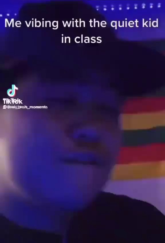 Me vibing with the quiet kid in class iFunny