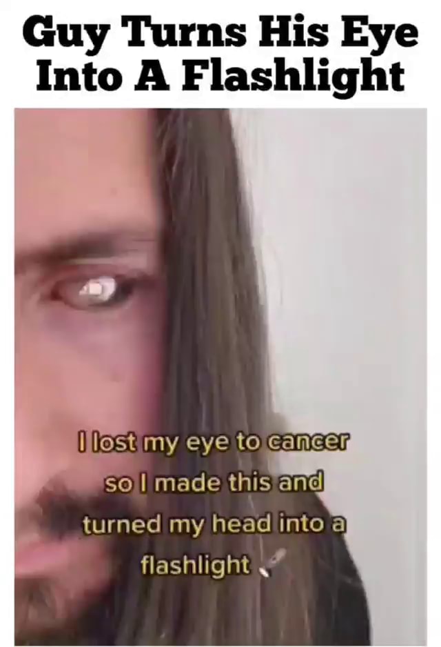Guy Turns His Eye Into A Flashlight iIilostimy eye to so made this