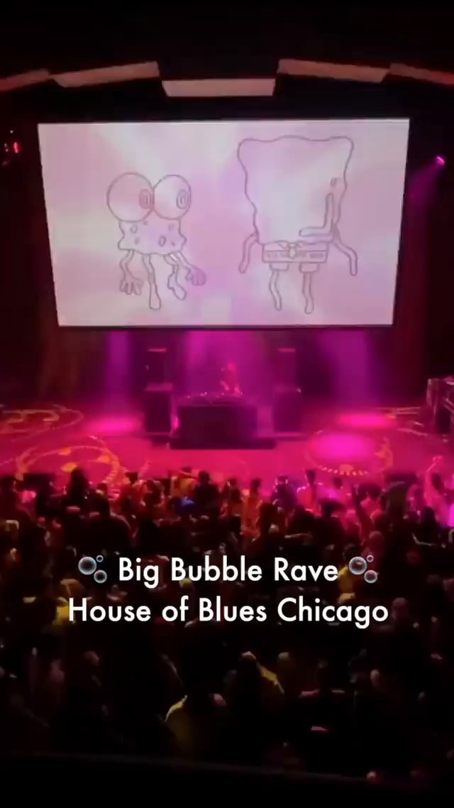 SpongeBob Rave - Big Bubble Rave House of Blues Chicago - iFunny