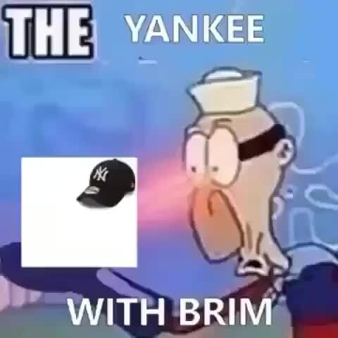 THE YANKEE WITH BRIM: - iFunny