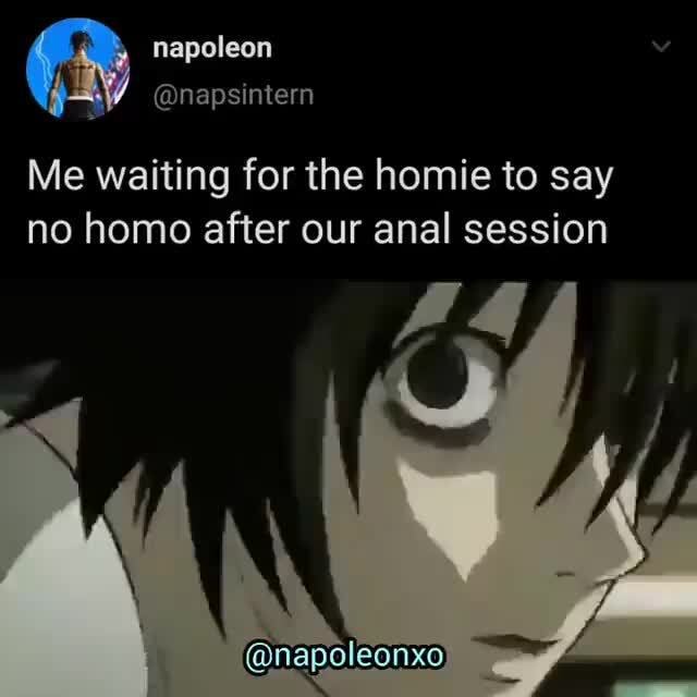 Me waiting for the homie to say no homo after our anal session - iFunny