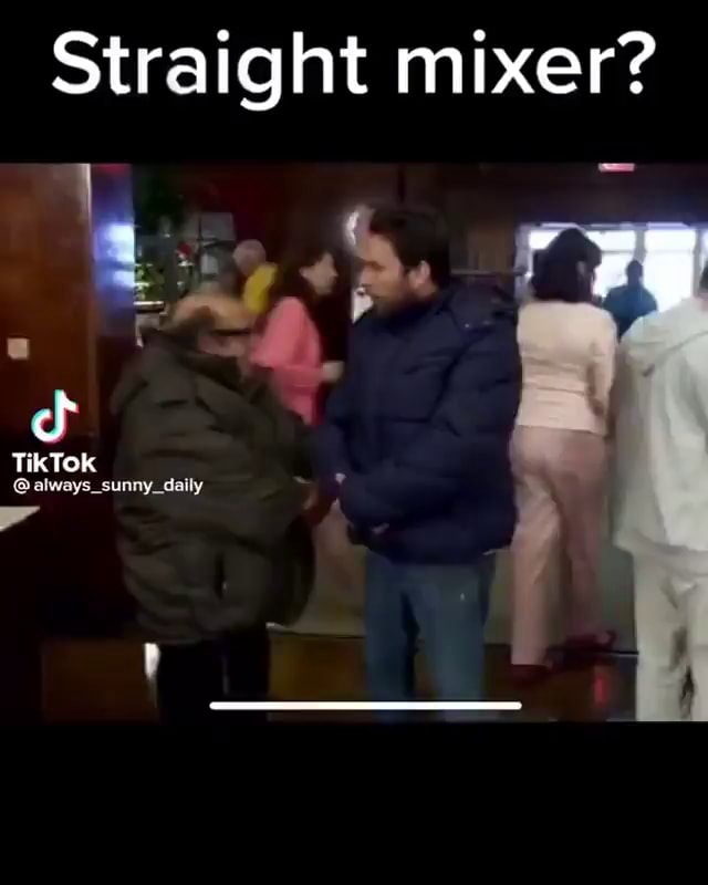 Straight mixer? TikTok always_sunny_daily iFunny