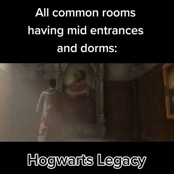 All common rooms having mid entrances and dorms Hogwarts Legacy iFunny