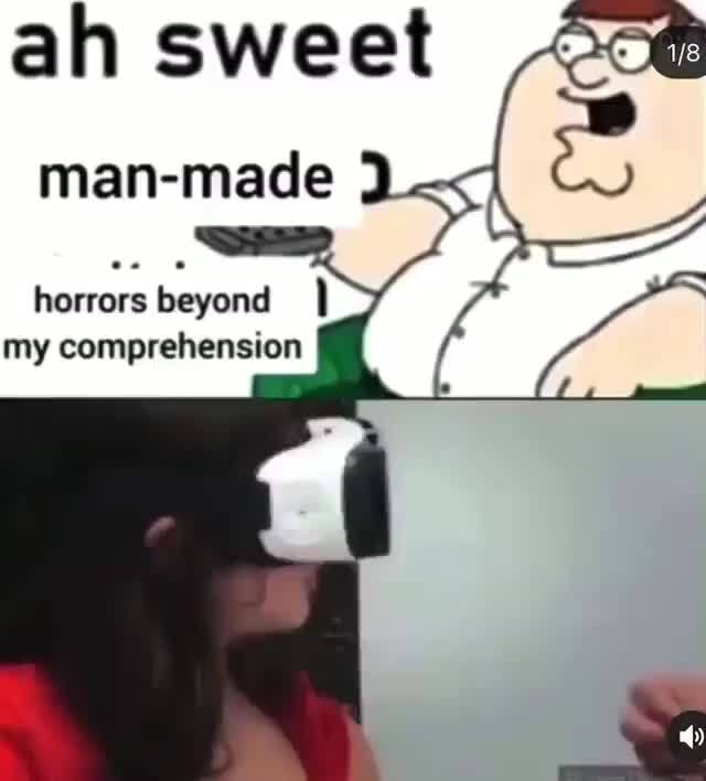 Ah Sweet Man Made Horrors Beyond My Comprehension Ifunny