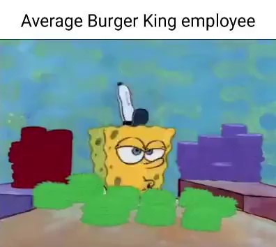 Average Burger King employee - iFunny