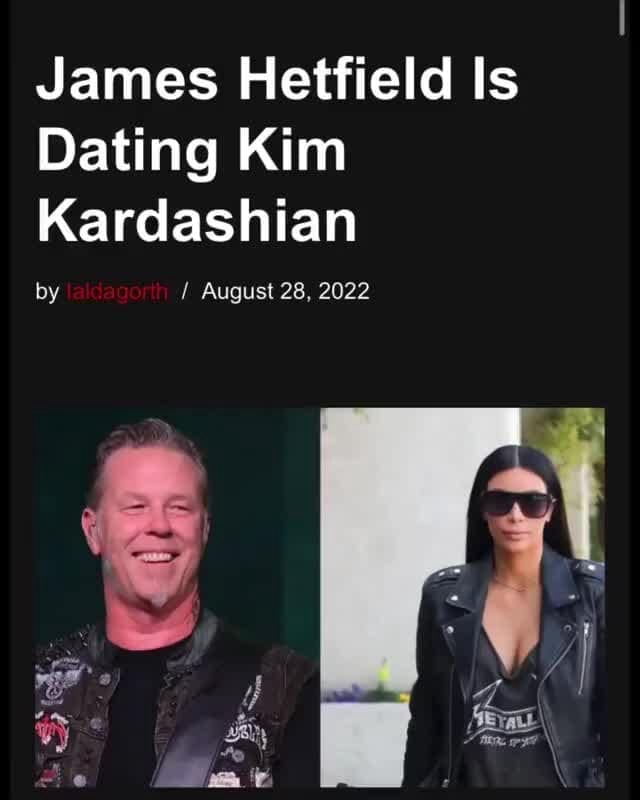 James Hetfield Is Dating Kim Kardashian by August 28, 2022 iFunny