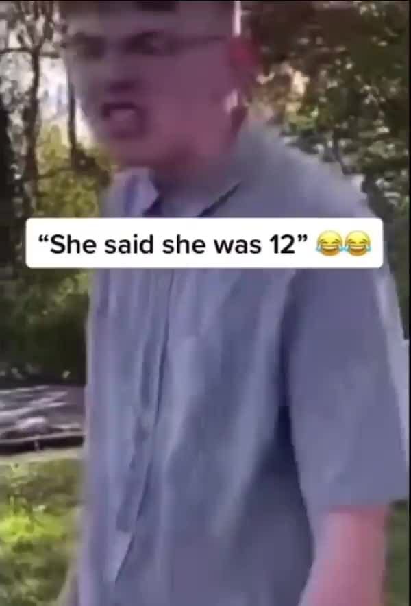 "She said she was 12" ww iFunny