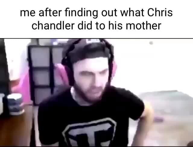 Me after finding out what Chris chandler did to his mother - iFunny