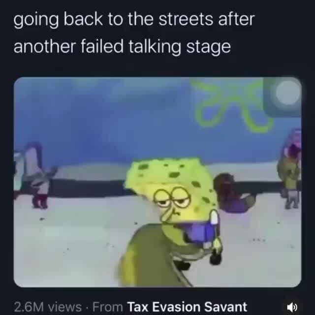 Going back to the streets after another failed talking stage iFunny