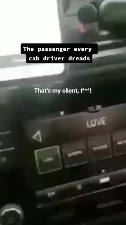 The passenger every cab driver dreads That's my client. - iFunny