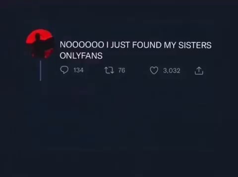 NOOOOOO I JUST FOUND MY SISTERS ONLYFANS Om ne 3032 ty - iFunny