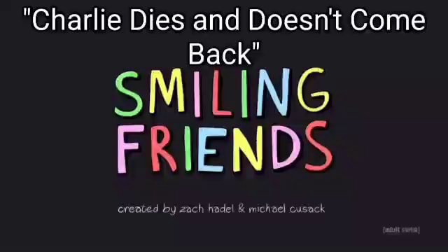 "Charlie Dies and Doesn't Come Back" SMILING FRIENDS by - iFunny