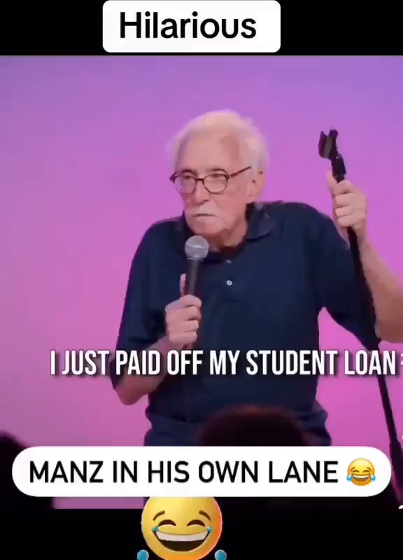Hilarious JUST I PAID OFF MY STUDENT LOAN MANZ IN HIS OWN LANE hilarious-just-i-paid-off-my-student-loan-manz-in-his-own-lane