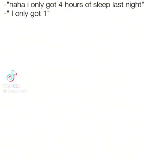 -"haha only got 4 hours of sleep last night" only got 1" - iFunny