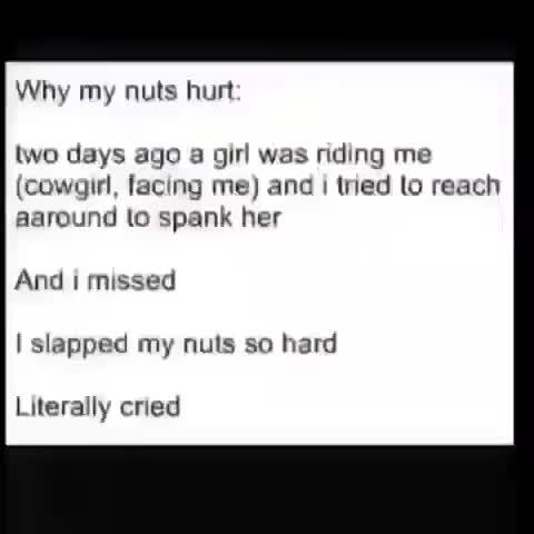 Why my nuts hurt two days ago a girl was riding me (cowgirl, lacing me ...