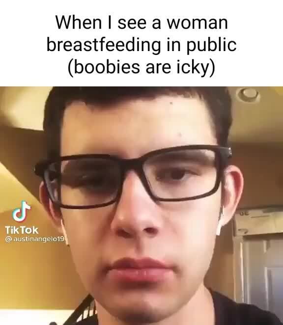 When I see a woman breastfeeding in public (boobies are icky) Gk Tox