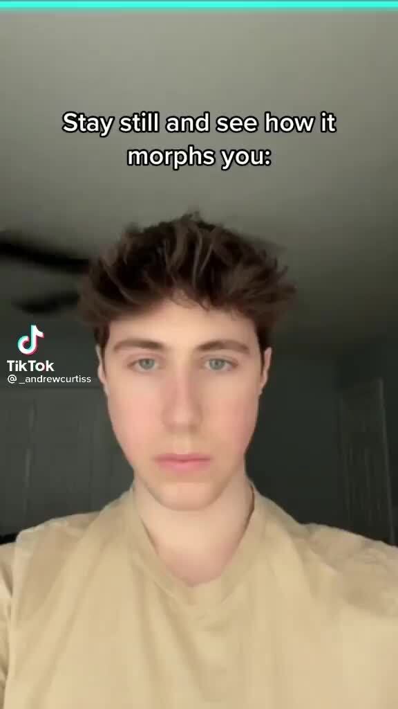 Stay still and see how it morphs you: TikTok - iFunny