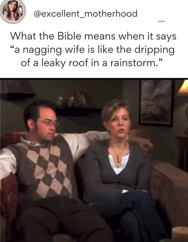 What the Bible means when it says "a nagging wife is like the dripping of a leaky roof in a