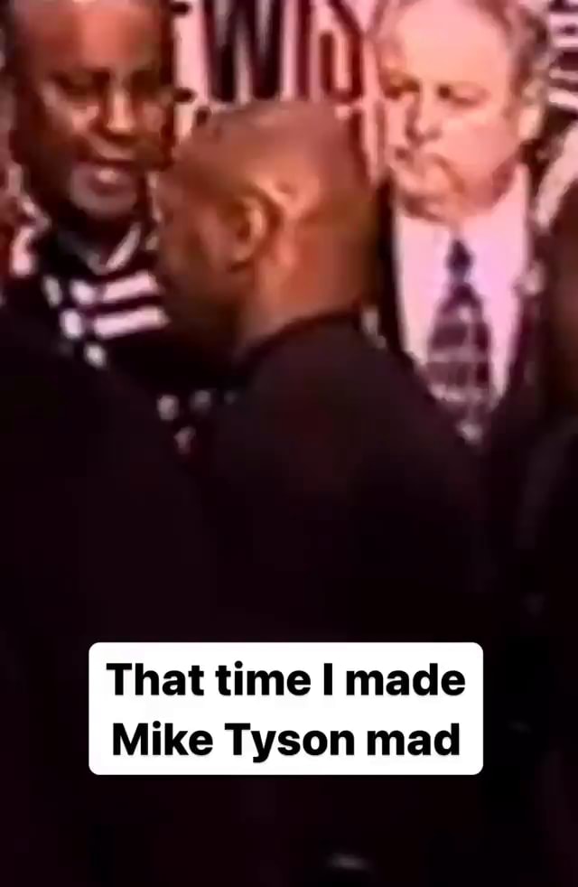 That time I made Mike Tyson mad - iFunny