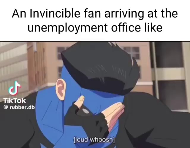 An Invincible fan arriving at the unemployment office like TIKTOK {loud