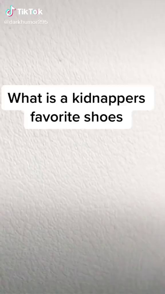 What is a kidnappers favorite shoes iFunny