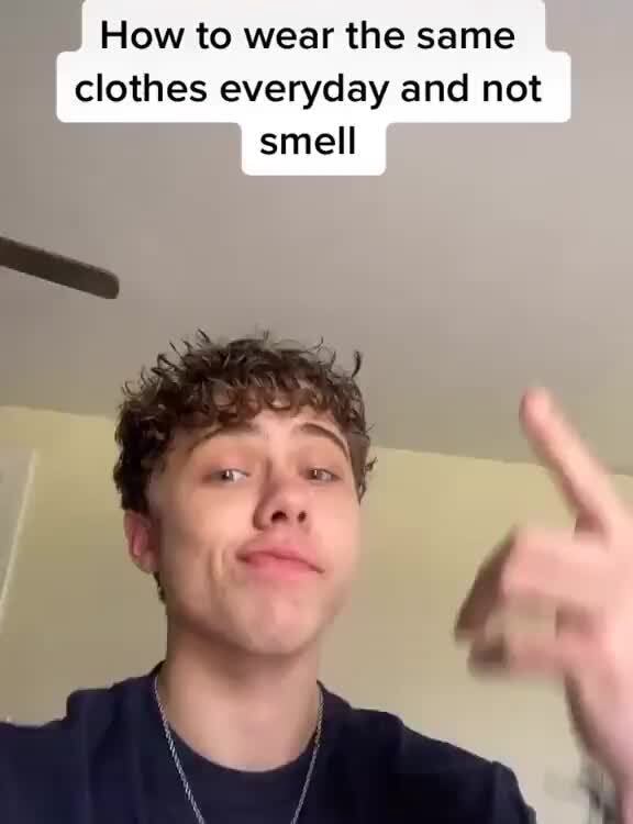 How to wear the same clothes everyday and not smell iFunny